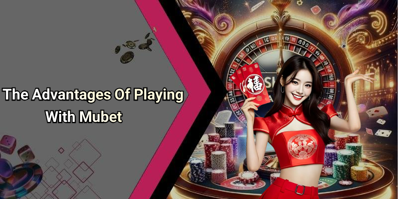 The Advantages Of Playing With Mubet