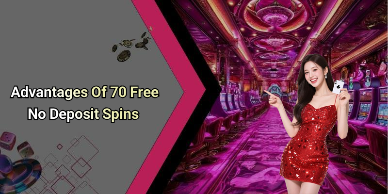 Advantages Of 70 Free No Deposit Spins