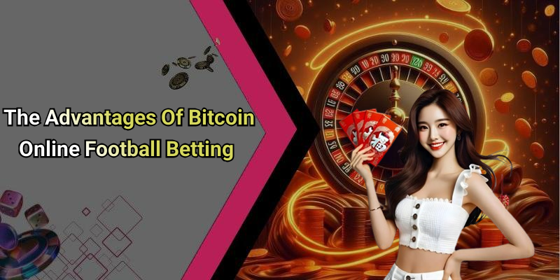 The Advantages Of Bitcoin Online Football Betting