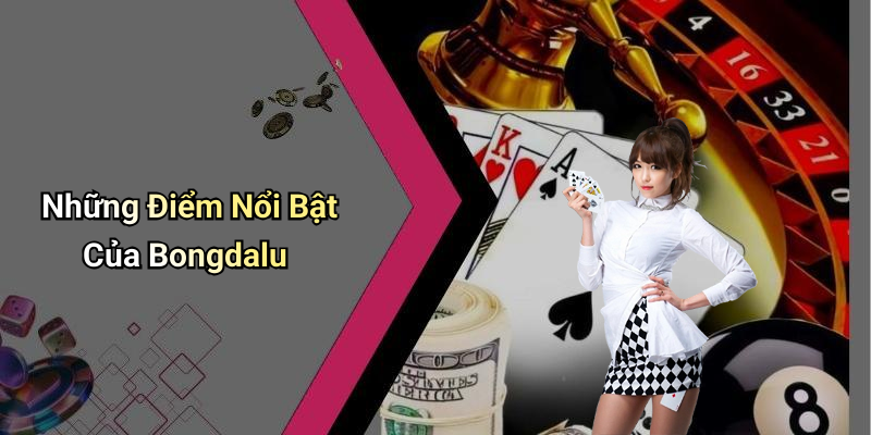 Những Điểm Nổi Bật Của Bongdalu