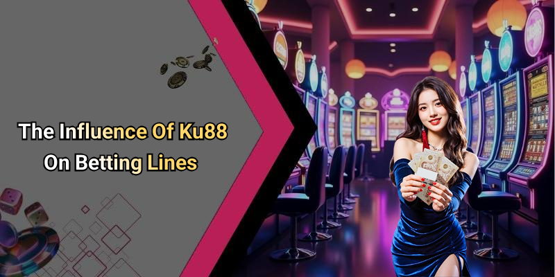 The Influence Of Ku88 On Betting Lines