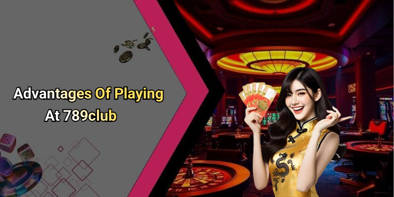 Advantages Of Playing At 789club
