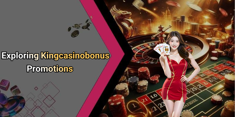 Exploring Kingcasinobonus Promotions