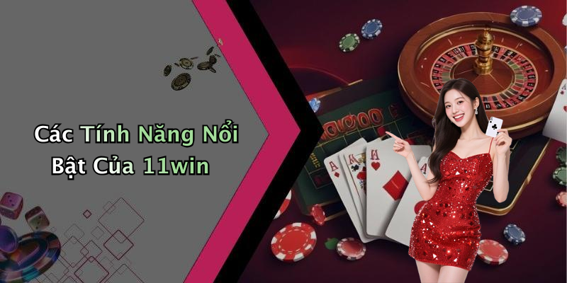 Các Tính Năng Nổi Bật Của 11win