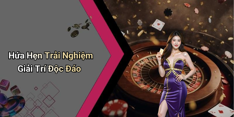 Hứa Hẹn Trải Nghiệm Giải Trí Độc Đáo