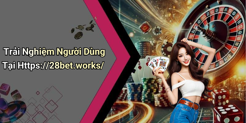 Trải Nghiệm Người Dùng Tại Https://28bet.works/