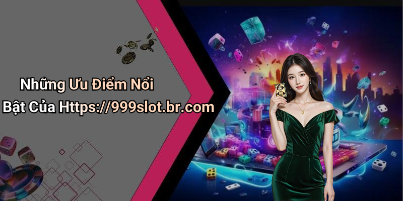 Những Ưu Điểm Nổi Bật Của Https://999slot.br.com