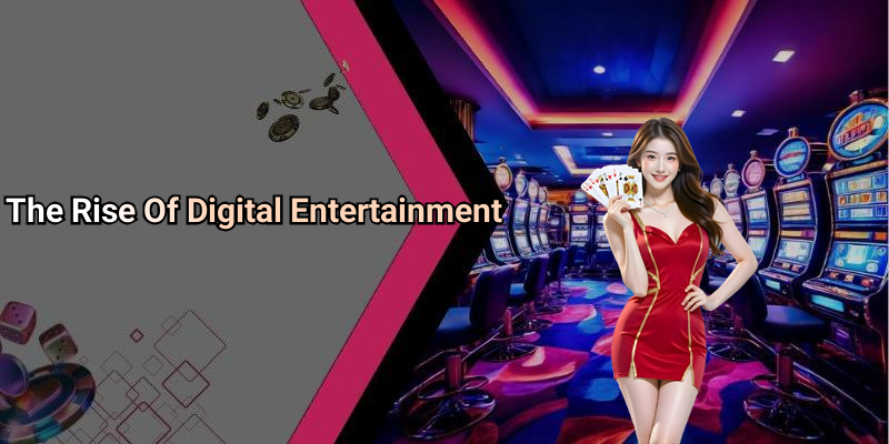The Rise Of Digital Entertainment