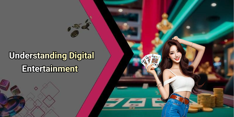 Understanding Digital Entertainment