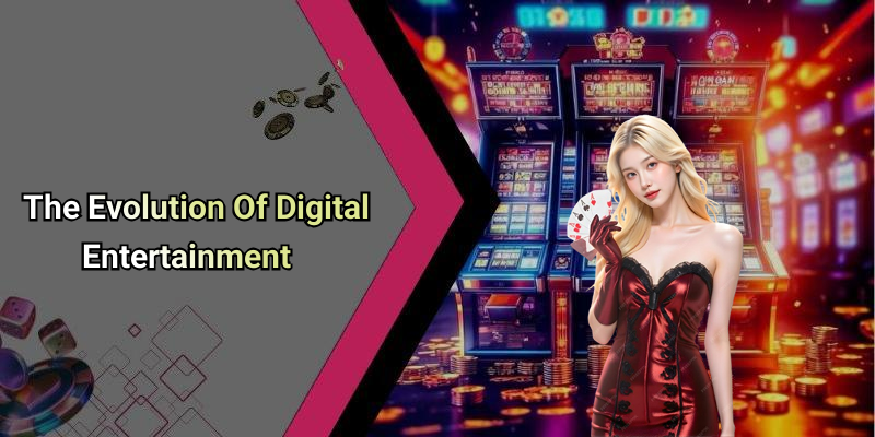 The Evolution Of Digital Entertainment