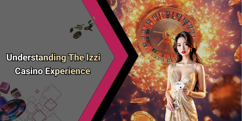 Understanding The Izzi Casino Experience