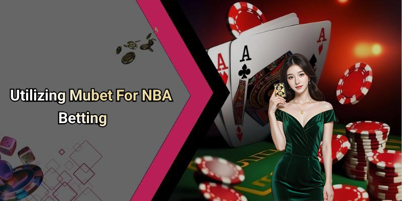 Utilizing Mubet For NBA Betting