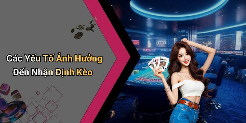 Các Yếu Tố Ảnh Hưởng Đến Nhận Định Kèo