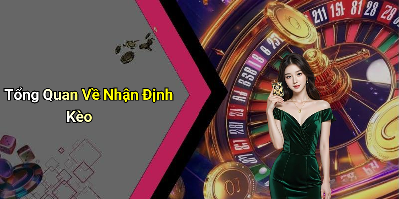 Tổng Quan Về Nhận Định Kèo