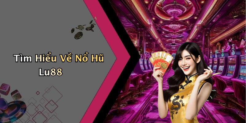 Tìm Hiểu Về Nổ Hũ Lu88
