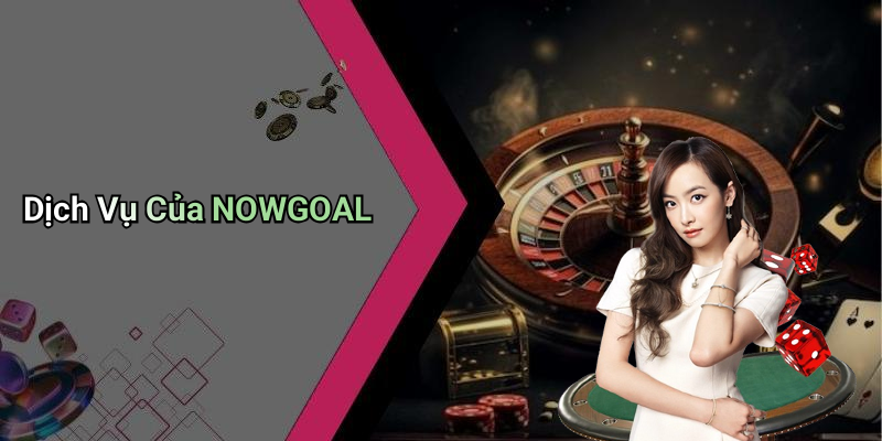 Dịch Vụ Của NOWGOAL