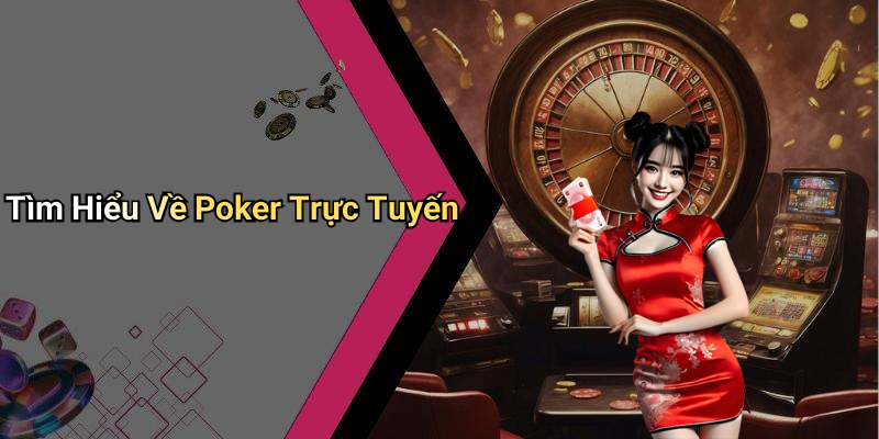 Tìm Hiểu Về Poker Trực Tuyến