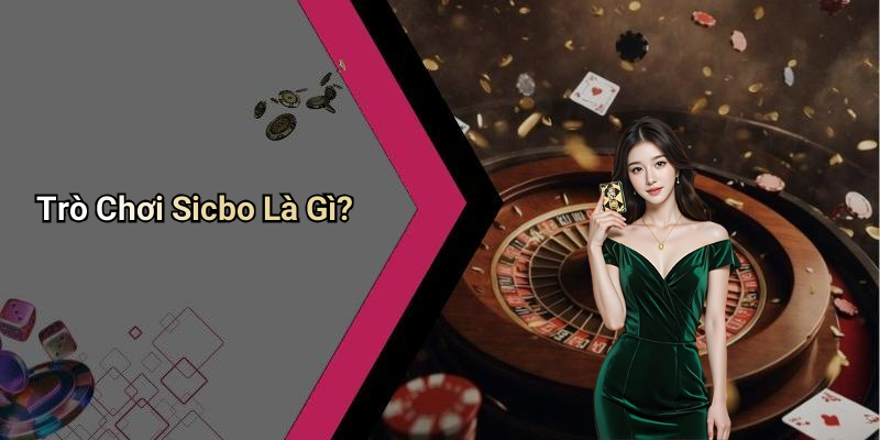 Trò Chơi Sicbo Là Gì?