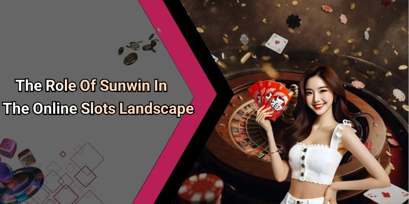The Role Of Sunwin In The Online Slots Landscape