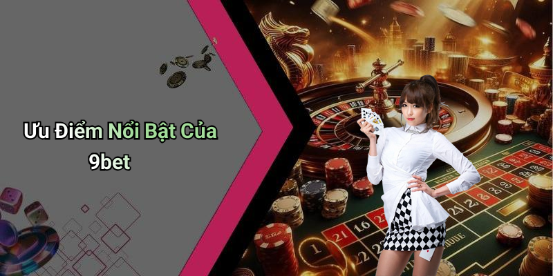 Ưu Điểm Nổi Bật Của 9bet