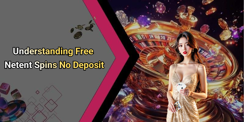 Understanding Free Netent Spins No Deposit