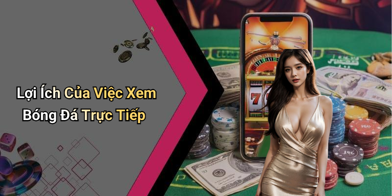 Lợi Ích Của Việc Xem Bóng Đá Trực Tiếp