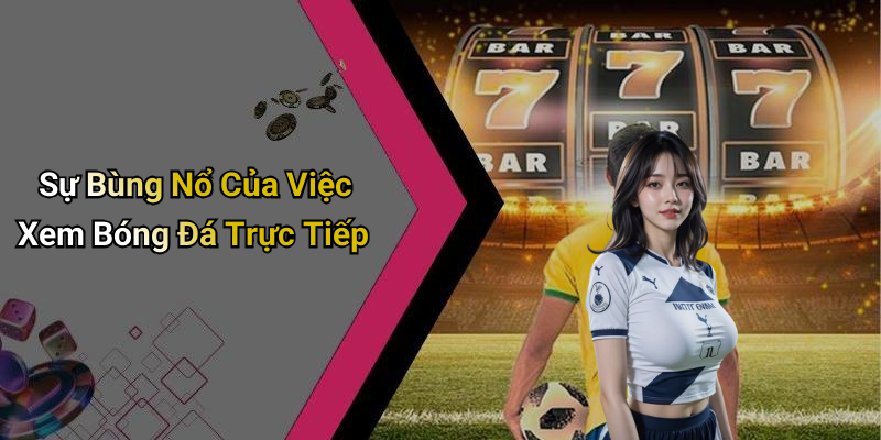 Sự Bùng Nổ Của Việc Xem Bóng Đá Trực Tiếp