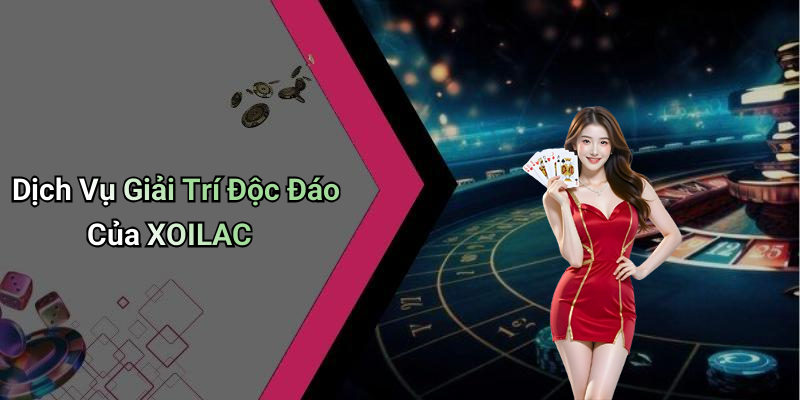 Dịch Vụ Giải Trí Độc Đáo Của XOILAC