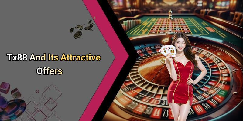 Tx88 And Its Attractive Offers