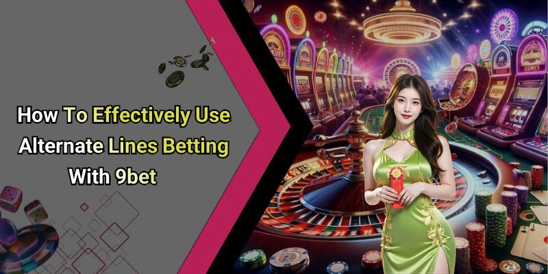 How To Effectively Use Alternate Lines Betting With 9bet