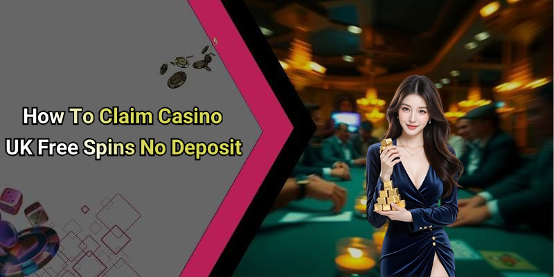 How To Claim Casino UK Free Spins No Deposit
