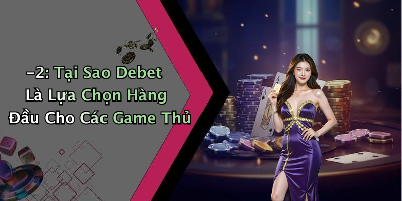 -2: Tại Sao Debet Là Lựa Chọn Hàng Đầu Cho Các Game Thủ
