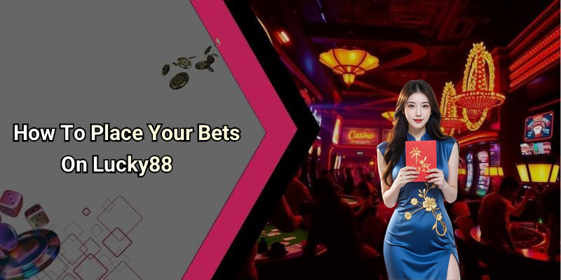 How To Place Your Bets On Lucky88