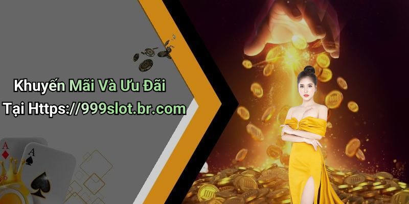 Khuyến Mãi Và Ưu Đãi Tại Https://999slot.br.com