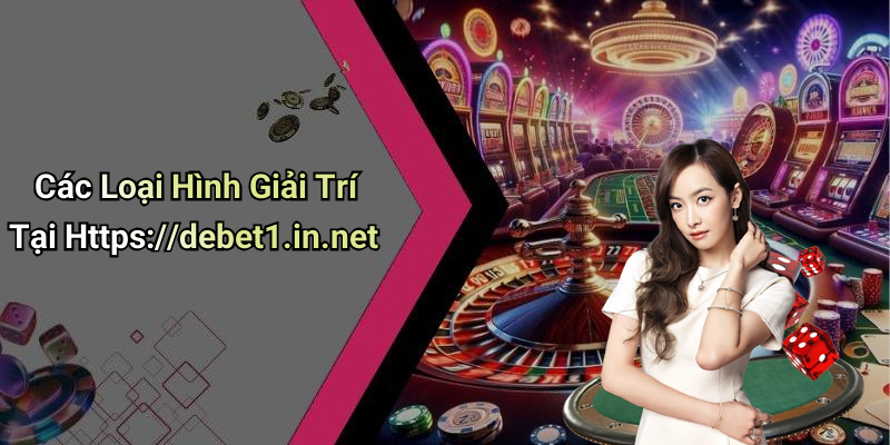 Các Loại Hình Giải Trí Tại Https://debet1.in.net