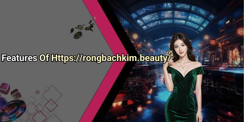 Features Of Https://rongbachkim.beauty/