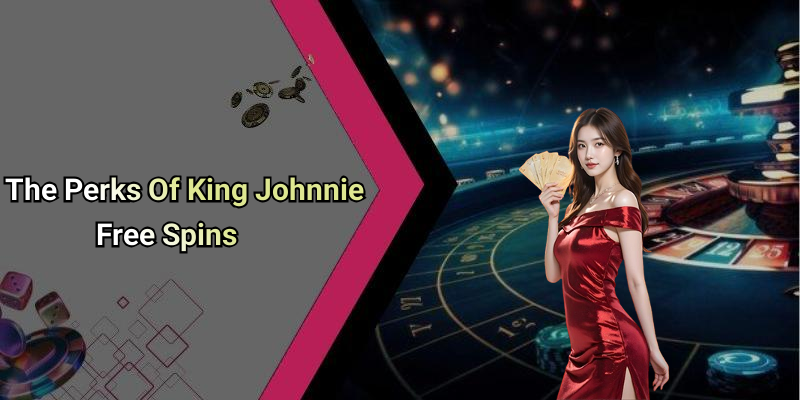 The Perks Of King Johnnie Free Spins