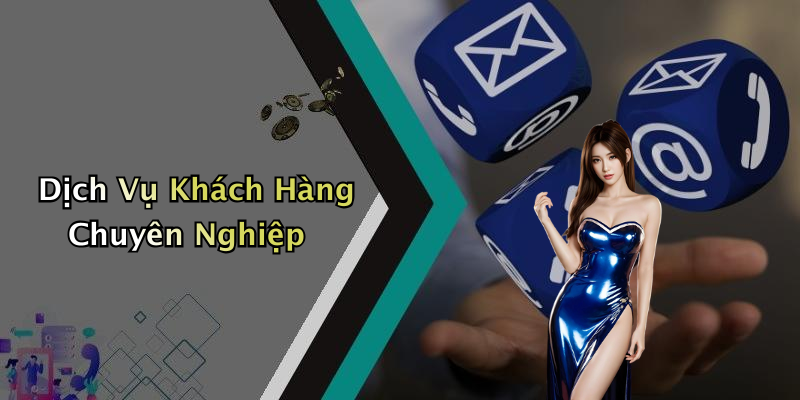 Dịch Vụ Khách Hàng Chuyên Nghiệp