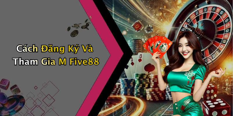 Cách Đăng Ký Và Tham Gia M Five88