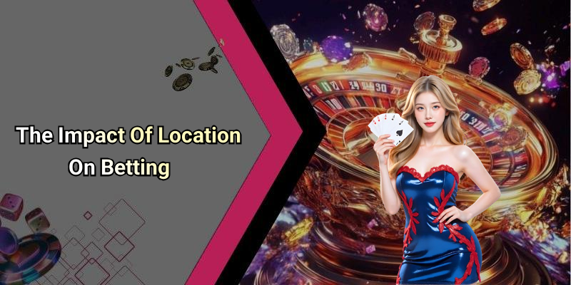 The Impact Of Location On Betting