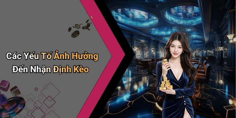 Các Yếu Tố Ảnh Hưởng Đến Nhận Định Kèo
