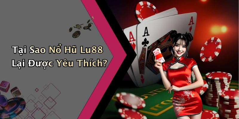 Tại Sao Nổ Hũ Lu88 Lại Được Yêu Thích?