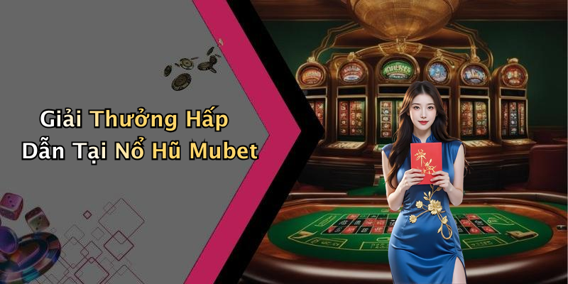 Giải Thưởng Hấp Dẫn Tại Nổ Hũ Mubet