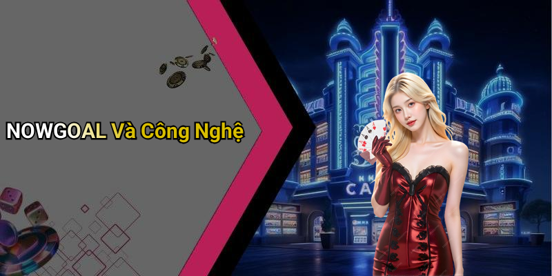 NOWGOAL Và Công Nghệ