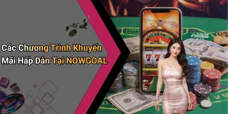 Các Chương Trình Khuyến Mãi Hấp Dẫn Tại NOWGOAL