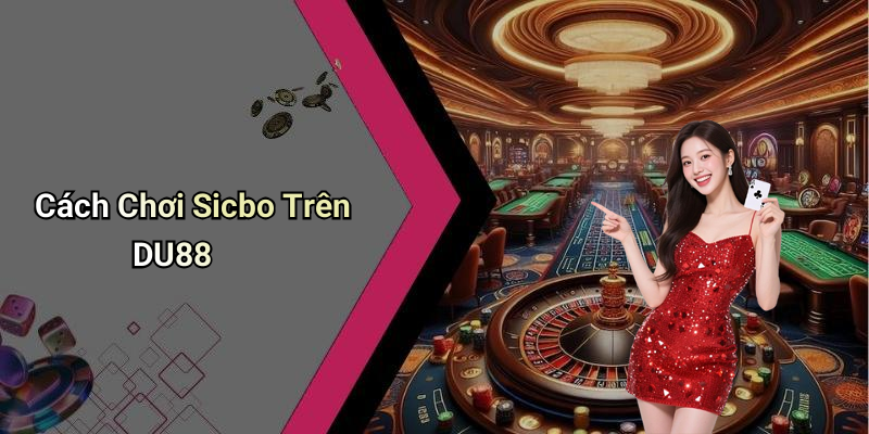 Cách Chơi Sicbo Trên DU88