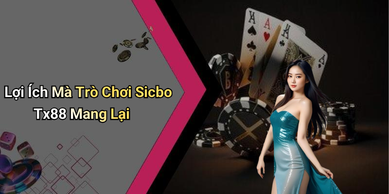 Lợi Ích Mà Trò Chơi Sicbo Tx88 Mang Lại