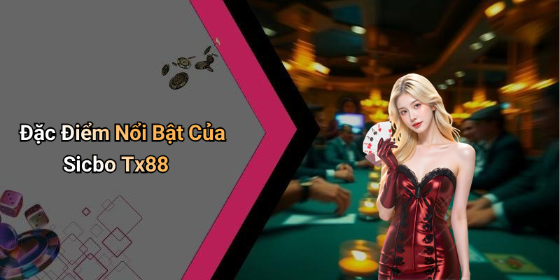 Đặc Điểm Nổi Bật Của Sicbo Tx88