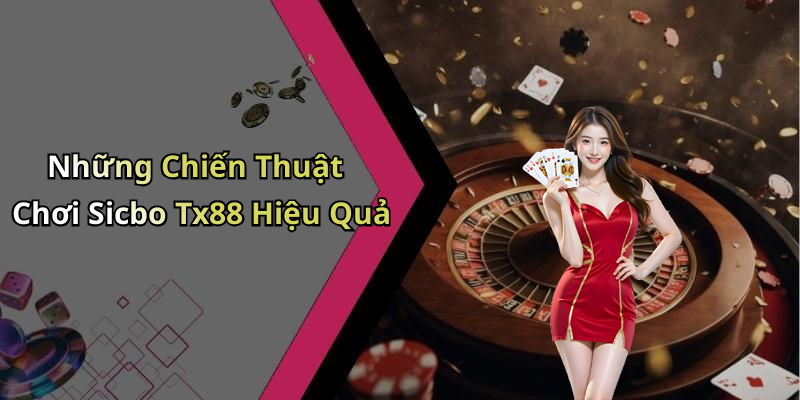 Những Chiến Thuật Chơi Sicbo Tx88 Hiệu Quả