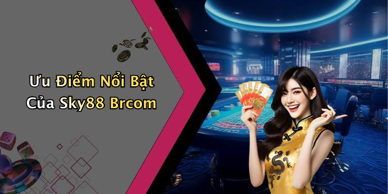 Ưu Điểm Nổi Bật Của Sky88 Brcom